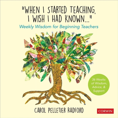 When I Started Teaching, I Wish I Had Known...: Weekly Wisdom for Beginning Teachers - Carol Pelletier Radford