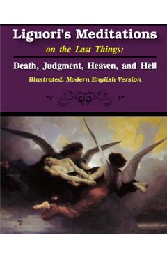 Coperta cărții 'Liguori's Meditations on the Last Things: Death, Judgment, Heaven, and Hell: Illustrated, Modern English Version - St'