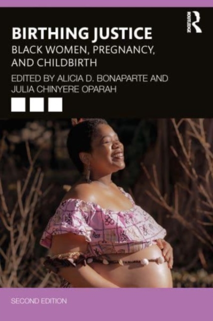 Birthing Justice: Black Women, Pregnancy, and Childbirth - Alicia D. Bonaparte