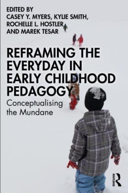 Reframing the Everyday in Early Childhood Pedagogy: Conceptualising the Mundane - Casey Y. Myers