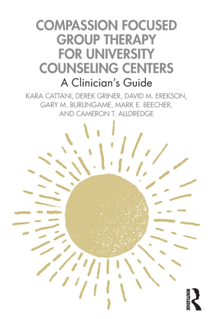 Compassion Focused Group Therapy for University Counseling Centers: A Clinician's Guide - Kara Cattani