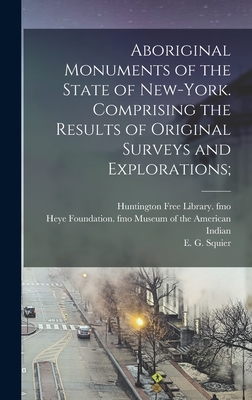 Aboriginal Monuments of the State of New-York. Comprising the Results of Original Surveys and Explorations; - E. G. 1821-1888 Squier