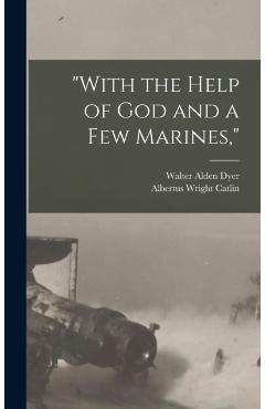 Coperta cărții 'With the Help of God and a Few Marines, - Walter Alden Dyer'