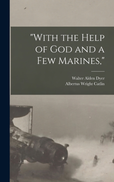 Coperta cărții 'With the Help of God and a Few Marines, - Walter Alden Dyer'