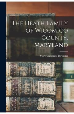 Coperta cărții 'The Heath Family of Wicomico County, Maryland - Mary Catherine Downing'