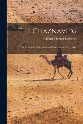 The Ghaznavids: Their Empire in Afghanistan and Eastern Iran, 994: 1040 - Clifford Edmund Bosworth