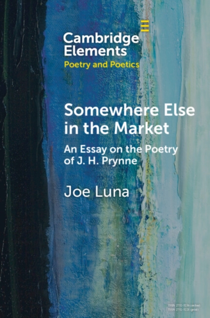 Somewhere Else in the Market: An Essay on the Poetry of J. H. Prynne - Joe Luna