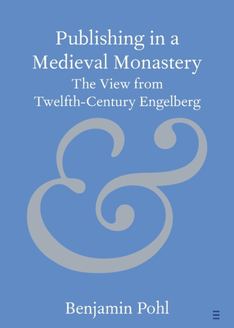 Publishing in a Medieval Monastery: The View from Twelfth-Century Engelberg - Benjamin Pohl