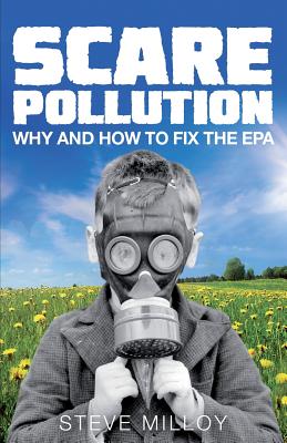 Scare Pollution: Why and How to Fix the EPA - Steven J. Milloy