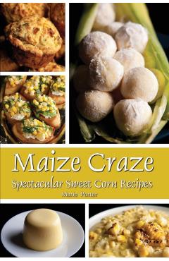 Coperta cărții 'Maize Craze: Spectacular Sweet Corn Recipes - Marie Porter'