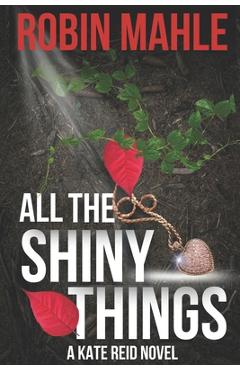 Coperta cărții 'All the Shiny Things: A Kate Reid Novel - Robin Mahle'