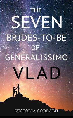 The Seven Brides-to-Be of Generalissimo Vlad - Victoria Goddard