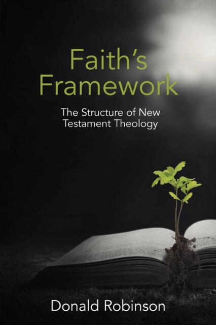 Faith's Framework: The Structure of New Testament Theology - Donald Robinson
