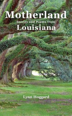 Coperta cărții 'Motherland, Stories and Poems from Louisiana - Lynn Hoggard'