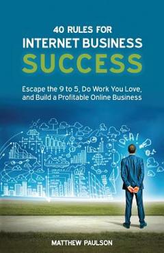 Coperta cărții '40 Rules for Internet Business Success: Escape the 9 to 5, Do Work You Love, and Build a Profitable Online Business -'