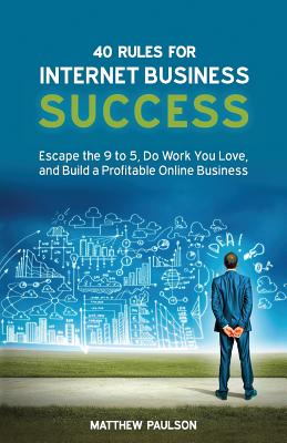 Coperta cărții '40 Rules for Internet Business Success: Escape the 9 to 5, Do Work You Love, and Build a Profitable Online Business -'