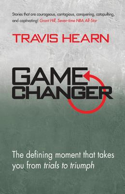 Coperta cărții 'Game Changer: The Defining Moment That Takes You from Trials to Triumph - Travis Hearn'