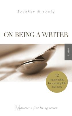 On Being a Writer: 12 Simple Habits for a Writing Life that Lasts - Charity Singleton Craig