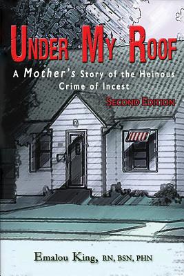Under My Roof: A Mother's Story of the Heinous Crime of Incest - Emalou King