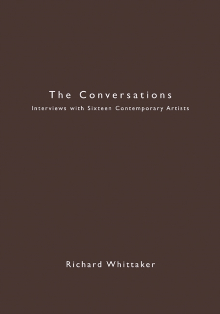 The Conversations: Interviews with Sixteen Contemporary Artists - Richard Whittaker