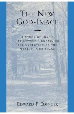 Coperta cărții 'The New God Image: A Study of Jung's Key Letters Concerning the Evolution of the Western God-Image - Edward F. Edinger'