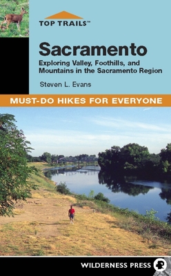Top Trails: Sacramento: Exploring Valley, Foothills, and Mountains in the Sacramento Region - Steven L. Evans