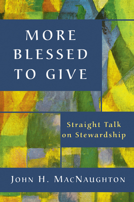 Coperta cărții 'More Blessed to Give: Straight Talk on Stewardship - John H. Macnaughton'