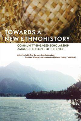 Towards a New Ethnohistory: Community-Engaged Scholarship Among the People of the River - Keith Thor Carlson
