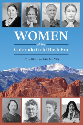 Women of the Colorado Gold Rush Era - J. V. L. Bell