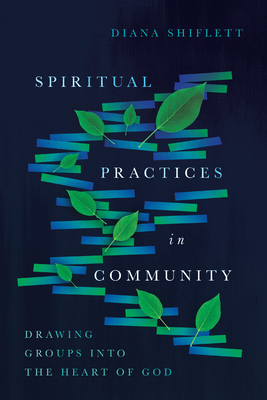 Spiritual Practices in Community: Drawing Groups Into the Heart of God - Diana Shiflett