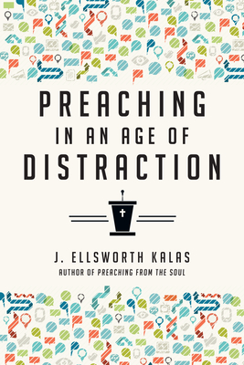 Preaching in an Age of Distraction - J. Ellsworth Kalas
