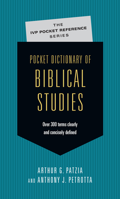 Pocket Dictionary of Biblical Studies: Over 300 Terms Clearly Concisely Defined - Arthur G. Patzia
