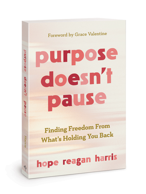 Purpose Doesn't Pause: Finding Freedom from What's Holding You Back - Hope Reagan Harris