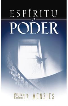 Espíritu Y Poder: Fundamentos de la Experiencia Pentecostal - William Menzies