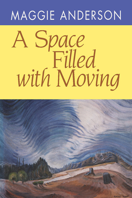 A Space Filled with Moving - Maggie Anderson