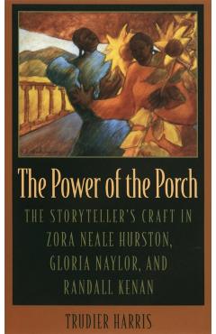 Coperta cărții 'Power of the Porch: The Storyteller's Craft in Zora Neale Hurston, Gloria Naylor, and Randall Kenan - Trudier Harris'