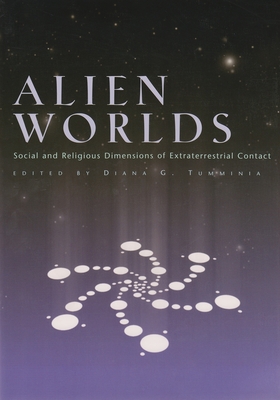 Alien Worlds: Social and Religious Dimensions of Extraterrestrial Contact - Diana Tumminia