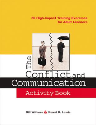 The Conflict and Communication Activity Book: 30 High-Impact Training Exercises for Adult Learners - Bill Withers