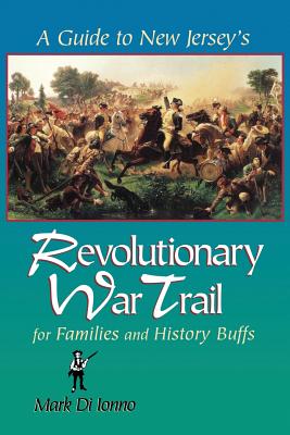 A Guide to New Jersey's Revolutionary War Trail: For Families and History Buffs - Mark Di Ionno