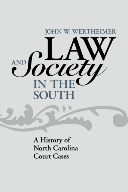 Law and Society in the South: A History of North Carolina Court Cases - John W. Wertheimer