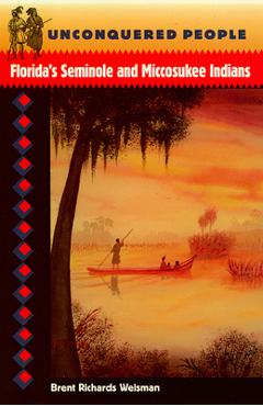 Coperta cărții 'Unconquered People: Florida's Seminole and Miccosukee Indians - Brent R. Weisman'