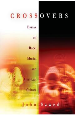 Poza produsului Crossovers: Essays on Race, Music, and American Culture - John Szwed