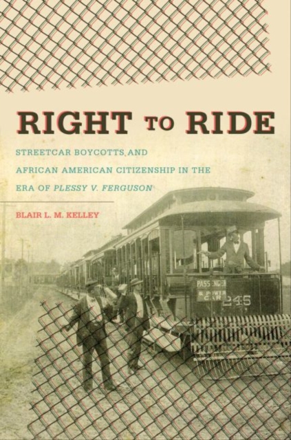 Right to Ride: Streetcar Boycotts and African American Citizenship in the Era of Plessy v. Ferguson - Blair L. M. Kelley