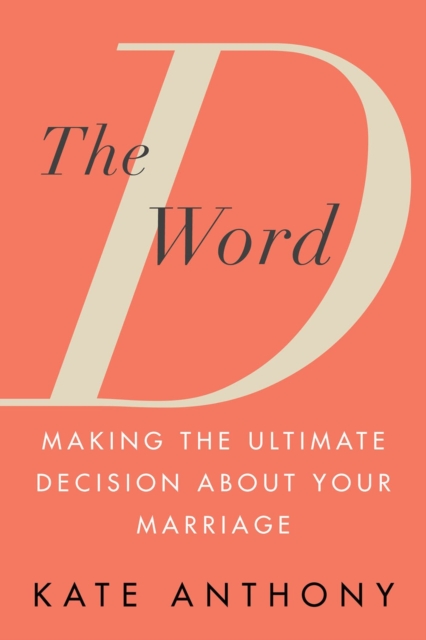 The D Word: Making the Ultimate Decision about Your Marriage - Kate Anthony