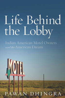 Life Behind the Lobby: Indian American Motel Owners and the American Dream - Pawan Dhingra