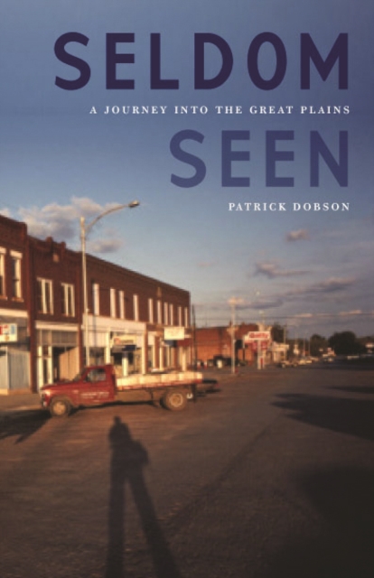 Seldom Seen: A Journey Into the Great Plains - Patrick Dobson