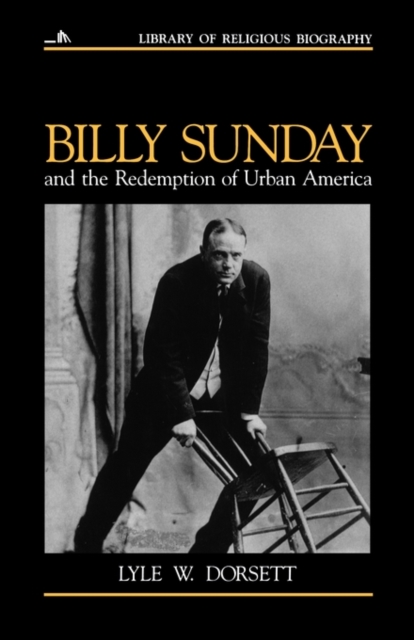 Billy Sunday and the Redemption of Urban America - Lyle Dorsett