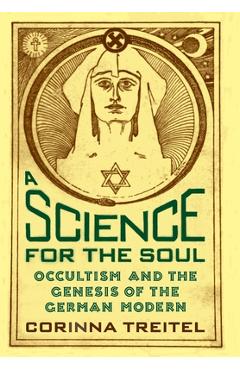 Coperta cărții 'A Science for the Soul: Occultism and the Genesis of the German Modern - Corinna Treitel'