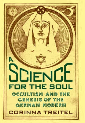 A Science for the Soul: Occultism and the Genesis of the German Modern - Corinna Treitel