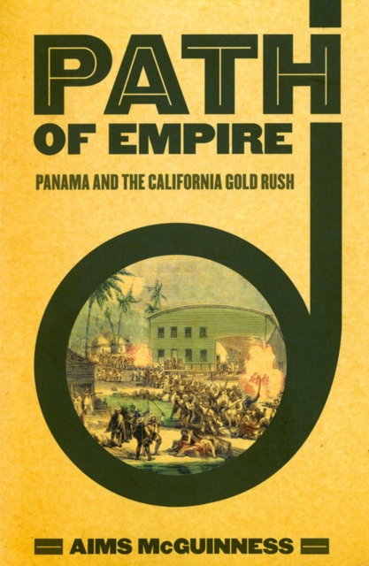 Path of Empire: Panama and the California Gold Rush - Aims Mcguinness